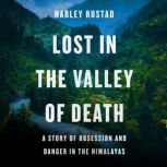 Lost in the Valley of Death A Story of Obsession and Danger in the Himalayas, Harley Rustad