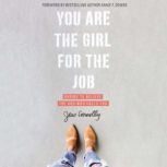 You Are the Girl for the Job Daring to Believe the God Who Calls You, Jess Connolly