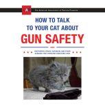 How to Talk to Your Cat About Gun Safety And Abstinence, Drugs, Satanism, and Other Dangers That Threaten Their Nine Lives, Zachary Auburn