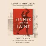 The Sinner and the Saint Dostoevsky and the Gentleman Murderer Who Inspired a Masterpiece, Kevin Birmingham