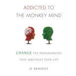 Addicted to The Monkey Mind, JF Benoist