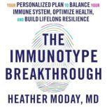 The Immunotype Breakthrough Your Personalized Plan to Balance Your Immune System, Optimize Health, and Build Lifelong Resilience, Heather Moday