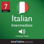 Learn Italian - Level 7: Intermediate Italian, Volume 1 Lessons 1-25, Innovative Language Learning