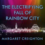 The Electrifying Fall of Rainbow City..., Margaret Creighton