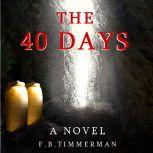 The 40 Days A Novel A Story about J..., F.B. Timmerman