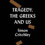 Tragedy, the Greeks, and Us, Simon Critchley