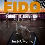 FIDO FORGET IT, DRIVE ON!, Jose F. Morillo