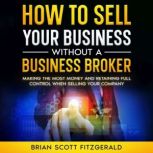 How to Sell Your Business Without a B..., Brian Scott Fitzgerald