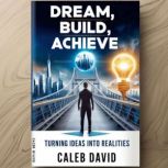 Dream, Build, Achieve, Caleb David