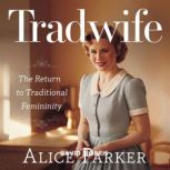 Tradwife  The Return to Traditional ..., Alice Parker