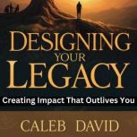 Designing Your Legacy, Caleb David