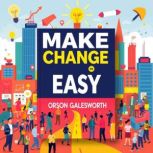Make Change Easy Secrets for Lifelon..., Orson Galesworth