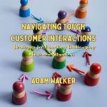 Navigating Tough Customer Interaction..., Adam Walker