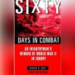 Sixty Days in Combat An Infantryman's Memoir of World War II in Europe, Dean Joy