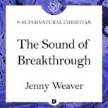 The Sound of Breakthrough A Feature Teaching From Sound of Freedom, Jenny Weaver