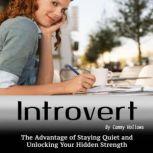 Introvert The Advantage of Staying Quiet and Unlocking Your Hidden Strength, Cammy Hollows