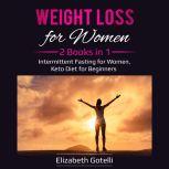 Weight Loss for Women 2 Books in 1 - Intermittent Fasting for Women, Keto Diet for Beginners, Elizabeth Gotelli