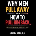 Why Men Pull Away and How to Pull Him..., Kristy Harding