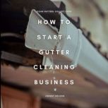 How to Start a Gutter Cleaning Busine..., Johnny Nelson