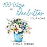 100 Ways to Declutter Your Home, Fiona Ferris