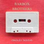 Barbox Brothers, Charles Dickens