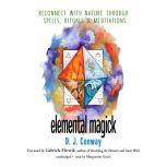 Elemental Magick Reconnect with Nature through Spells, Rituals, and Meditations, D. J. Conway