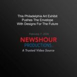 This Philadelphia Art Exhibit Pushes ..., PBS NewsHour