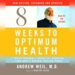 Eight Weeks to Optimum Health, New Edition, Updated and Expanded A Proven Program for Taking Full Advantage of Your Body's Natural Healing Power, Andrew Weil, M.D.