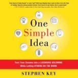 One Simple Idea: Turn Your Dreams into a Licensing Goldmine While Letting Others Do the Work, Stephen Key