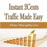 Instant 2Cents Traffic Made Easy, Jim Stephens