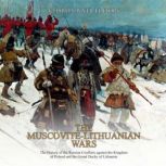 The Muscovite-Lithuanian Wars: The History of the Russian Conflicts against the Kingdom of Poland and the Grand Duchy of Lithuania, Charles River Editors