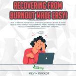 Recovering From Burnout Made Easy! How To Recover From Burnout, Overcome Depression, Anxiety & Stress! Step-By-Step Guide To Improved Mental Health, Resilience & Happiness. BONUS: Guided Meditations & Relaxation Exercises!, Kevin Kockot
