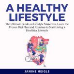 A Healthy Lifestyle The Ultimate Gui..., Janine Heigle