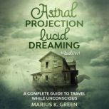 Lucid Dreaming and Astral Projection, Marius K. Green