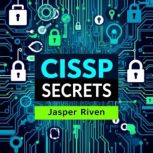 CISSP Secrets Unleash Your Path to C..., Jasper Riven