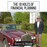 The 18 Holes of Financial Planning, Brent S. Wade