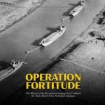 Operation Fortitude The History of t..., Charles River Editors