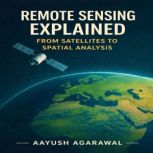 Remote Sensing Explained, Aayush Agarawal