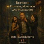 Between Flowers, Monsters and Mushroo..., Ben Featherstone