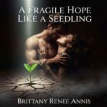 A fragile hope like a seedling, Brittany Renee Annis