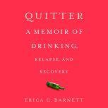 Quitter A Memoir of Drinking, Relapse, and Recovery, Erica C. Barnett