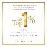 The Top 1% Habits, Attitudes & Strategies For Exceptional Success, Dan Strutzel
