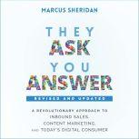 They Ask, You Answer A Revolutionary Approach to Inbound Sales, Content Marketing, and Today's Digital Consumer, Revised & Updated, Marcus Sheridan
