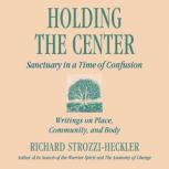 Holding the Center Sanctuary in a Time of Confusion, Richard Strozzi-Heckler