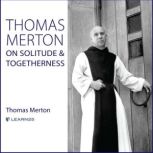 Thomas Merton on Solitude and Togethe..., Thomas Merton