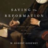 Saving the Reformation, W. Robert Godrey