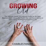 Growing Old The Ultimate Health and ..., Charles Maers
