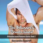 The Billionaire's Private Island: Billionaire Island Romance Series: Book 2, Alessandra Bancroft