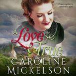 A Love So True A Sweet World War II Historical Romance, Caroline Mickelson