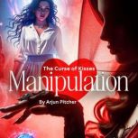 Manipulation  The Curse of Kisses, Arjun Pitcher